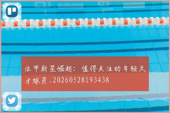 法甲新星崛起：值得关注的年轻天才球员_20260528193438