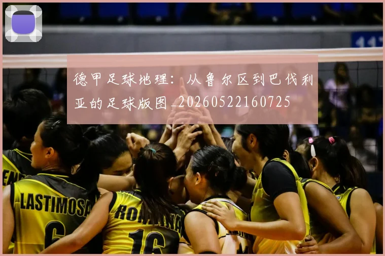 德甲足球地理:从鲁尔区到巴伐利亚的足球版图_20260522160725