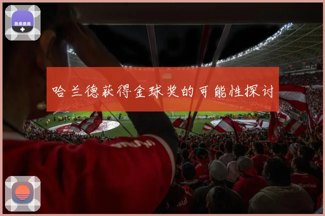 哈兰德获得金球奖的可能性探讨