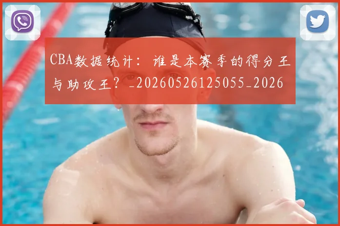 CBA数据统计:谁是本赛季的得分王与助攻王?_20260526125055_20260606165236